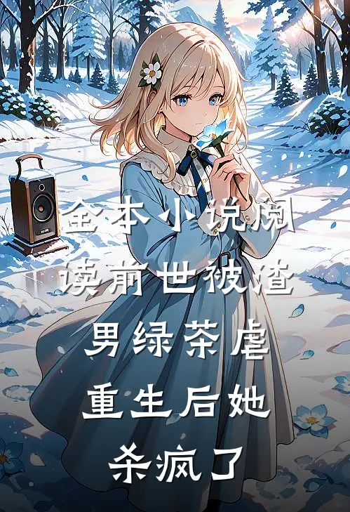 全本小说阅读前世被渣男绿茶虐，重生后她杀疯了