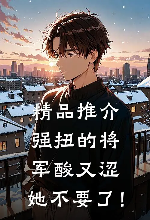 精品推介强扭的将军酸又涩，她不要了！