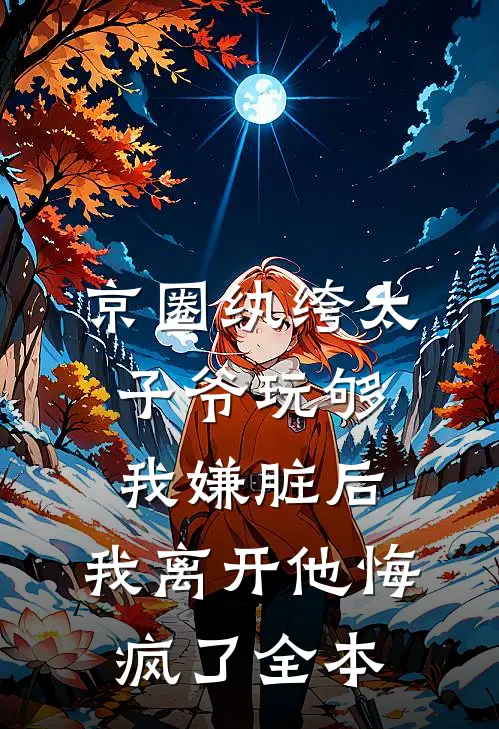 京圈纨绔太子爷玩够我嫌脏后，我离开他悔疯了全本
