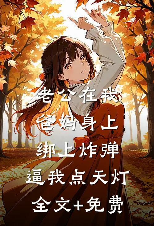 老公在我爸妈身上绑上炸弹，逼我点天灯全文+免费
