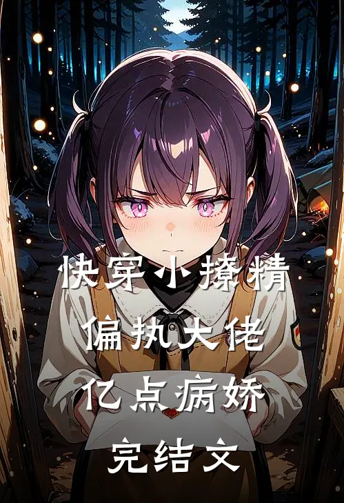 快穿小撩精，偏执大佬亿点病娇完结文