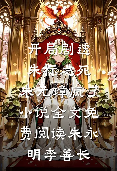 开局剧透朱标之死，朱元璋疯了小说全文免费阅读朱永明李善长