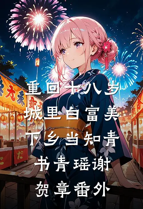 重回十八岁：城里白富美下乡当知青书青瑶谢贺章番外