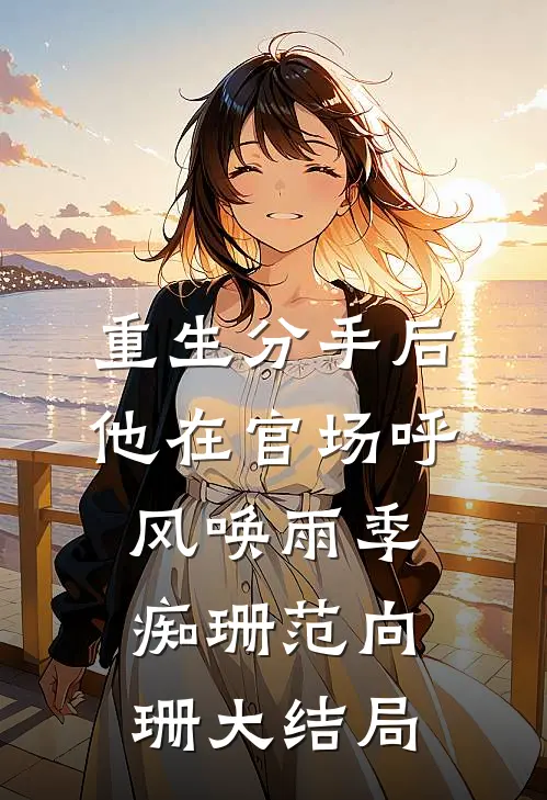 重生分手后，他在官场呼风唤雨季痴珊范向珊大结局