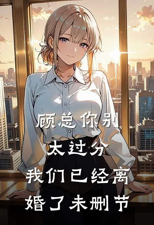 顾总你别太过分，我们已经离婚了未删节
