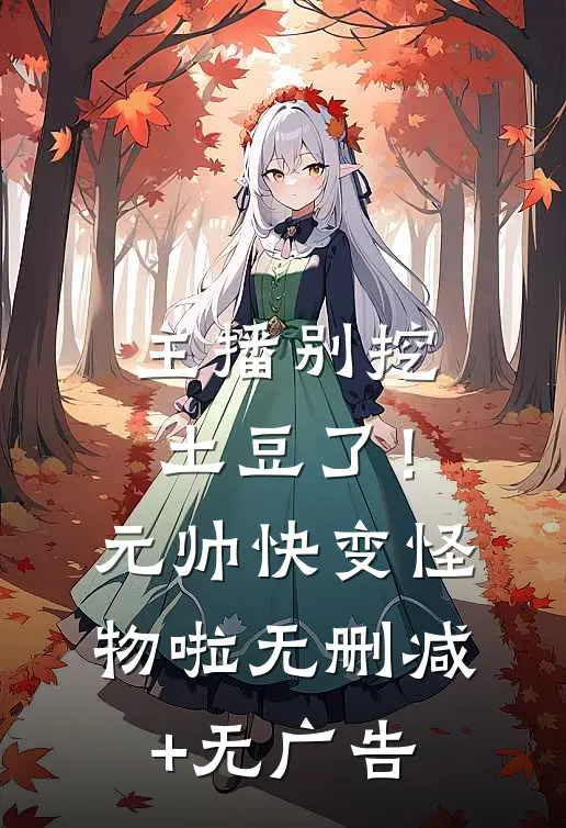 主播别挖土豆了！元帅快变怪物啦无删减+无广告