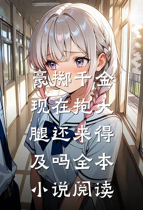 豪掷千金：现在抱大腿还来得及吗全本小说阅读