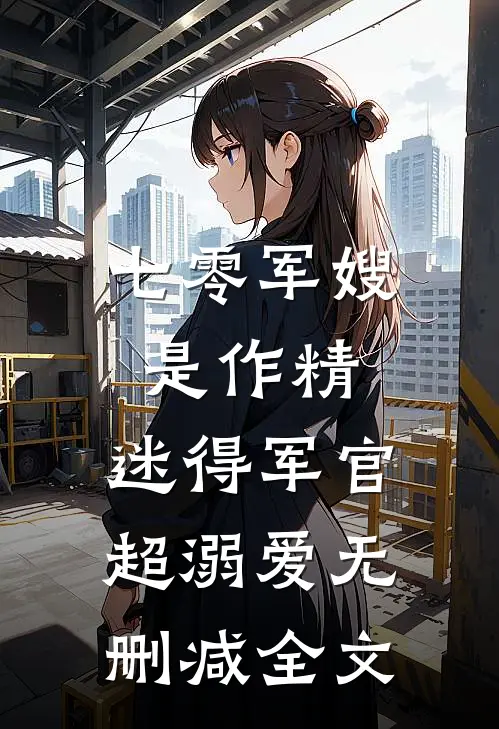 七零军嫂是作精，迷得军官超溺爱无删减全文