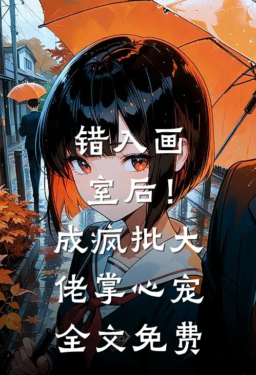 错入画室后！成疯批大佬掌心宠全文免费
