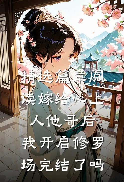 精选篇章阅读嫁给心上人他哥后,我开启修罗场完结了吗