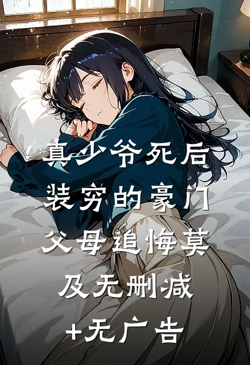 真少爷死后，装穷的豪门父母追悔莫及无删减+无广告