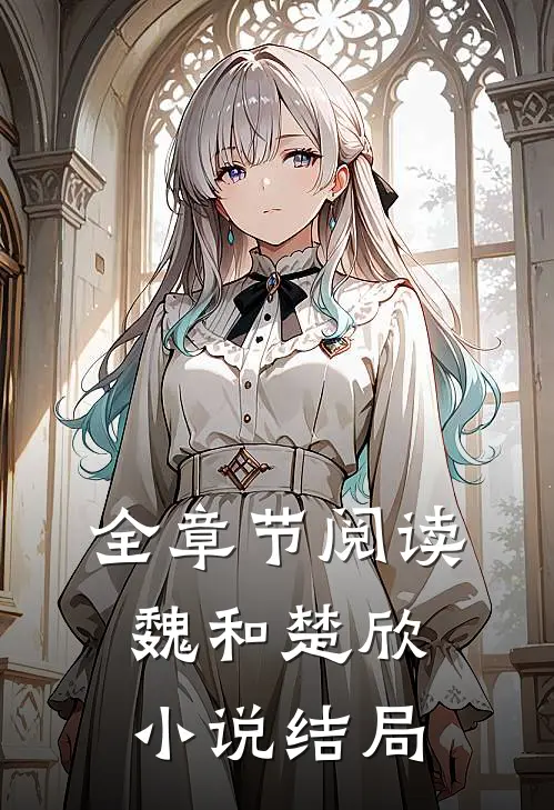 全章节阅读魏和楚欣小说结局