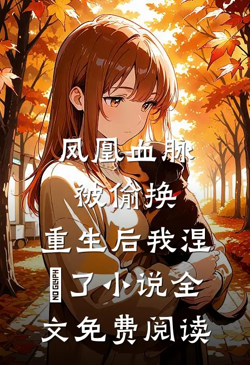 凤凰血脉被偷换，重生后我涅槃了小说全文免费阅读