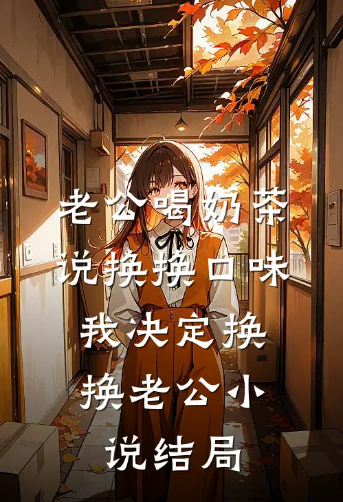 老公喝奶茶说换换口味，我决定换换老公小说结局
