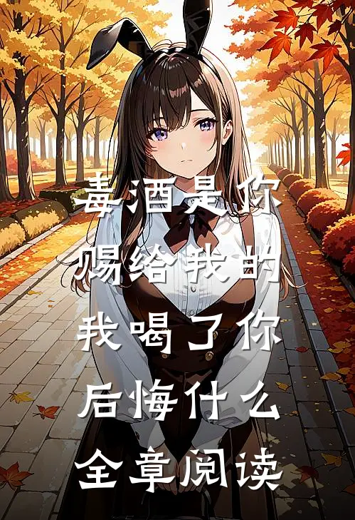 毒酒是你赐给我的，我喝了你后悔什么全章阅读