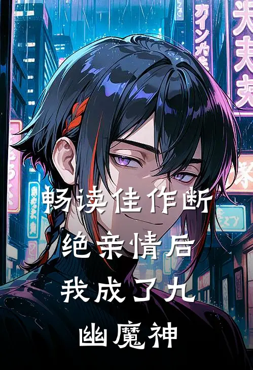 畅读佳作断绝亲情后，我成了九幽魔神