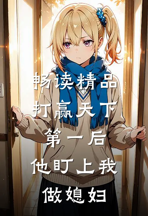 畅读精品打赢天下第一后，他盯上我做媳妇