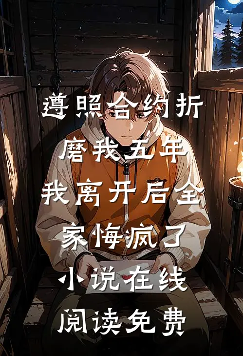 遵照合约折磨我五年，我离开后全家悔疯了小说在线阅读免费