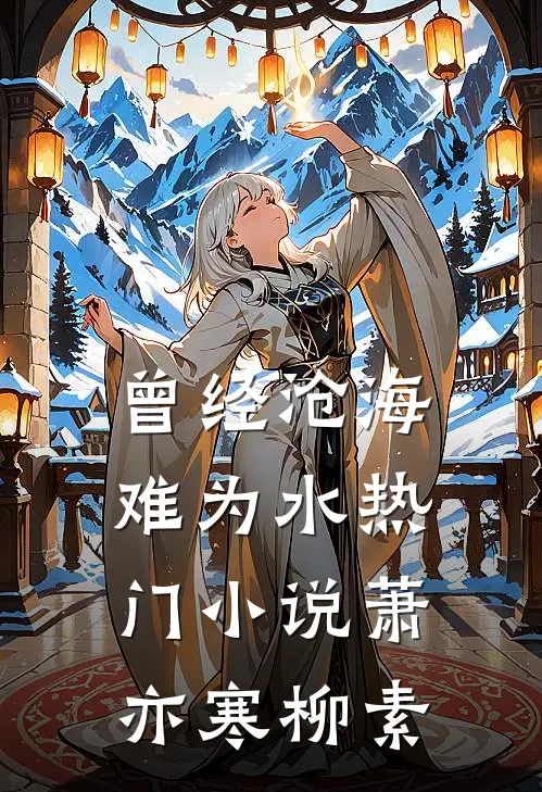 曾经沧海难为水热门小说萧亦寒柳素