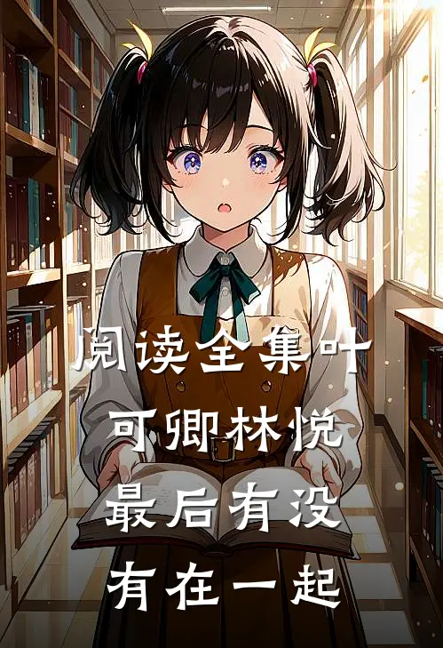 阅读全集叶可卿林悦最后有没有在一起