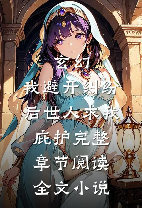 玄幻:我避开纠纷后世人求我庇护完整章节阅读全文小说