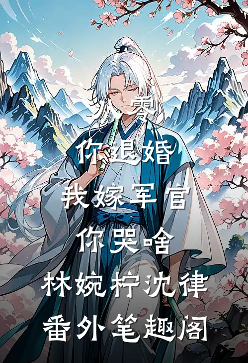 八零：你退婚，我嫁军官你哭啥：林婉柠沈律番外笔趣阁