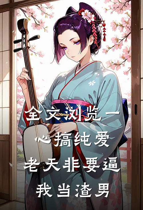 全文浏览一心搞纯爱，老天非要逼我当渣男