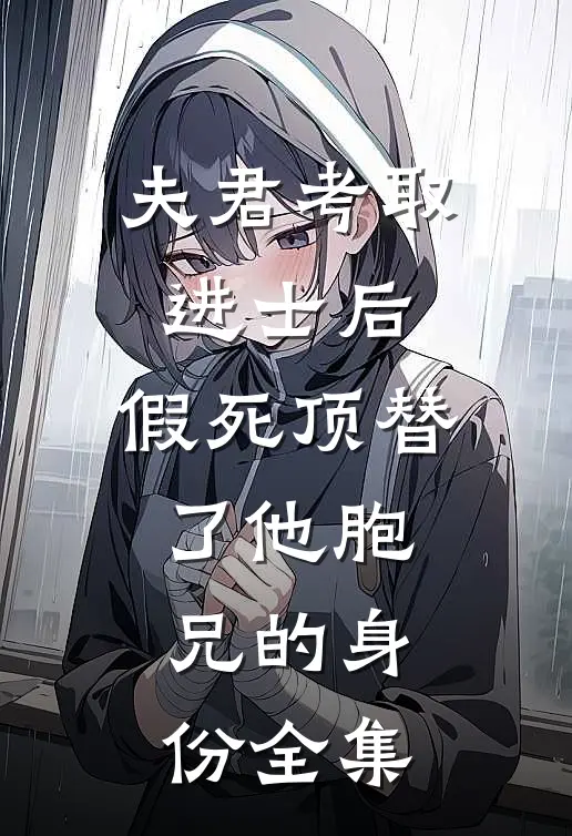 夫君考取进士后，假死顶替了他胞兄的身份全集
