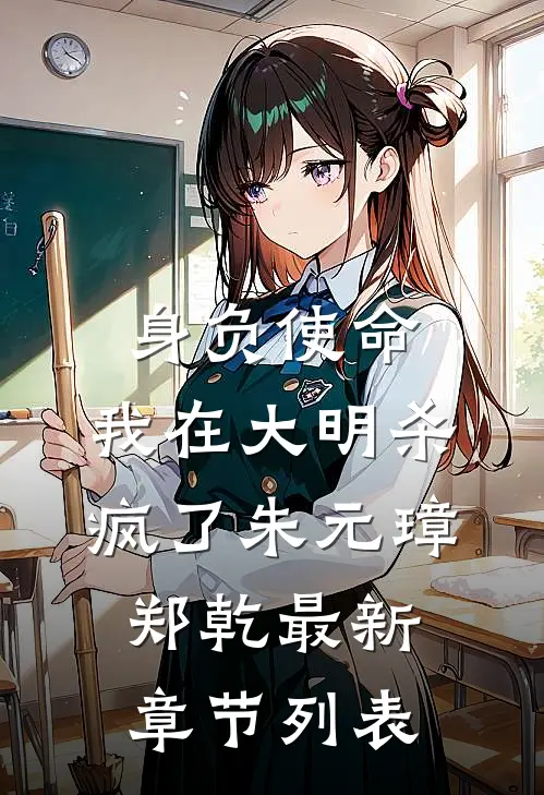 身负使命，我在大明杀疯了朱元璋郑乾最新章节列表