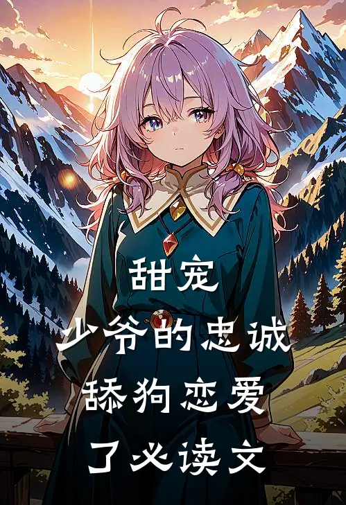 甜宠：少爷的忠诚舔狗恋爱了必读文