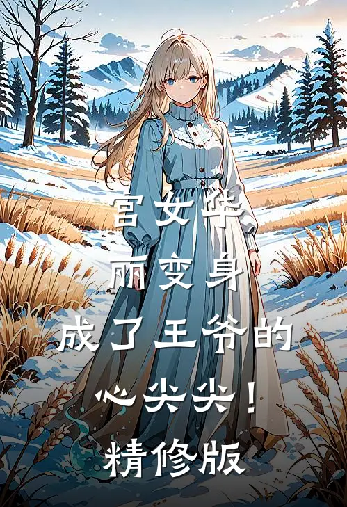 宫女华丽变身，成了王爷的心尖尖！精修版