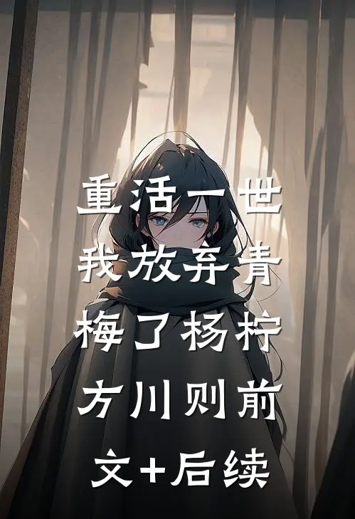 重活一世，我放弃青梅了杨柠方川则前文+后续