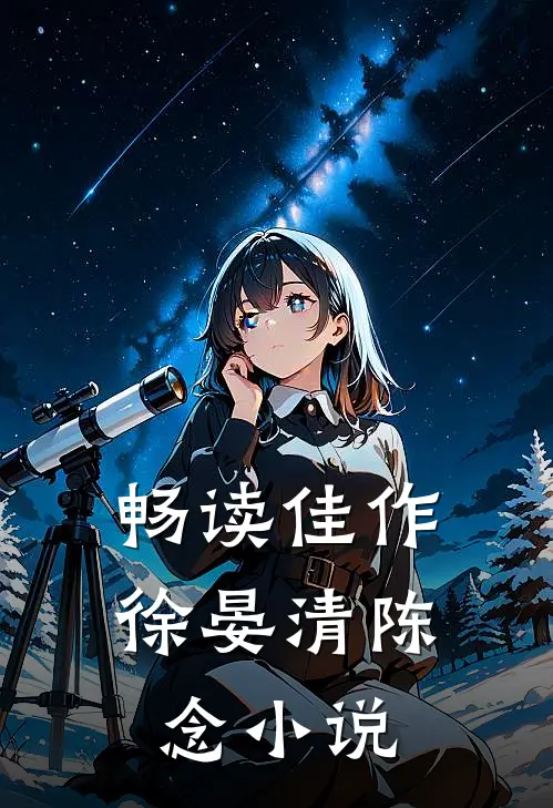 畅读佳作徐晏清陈念小说