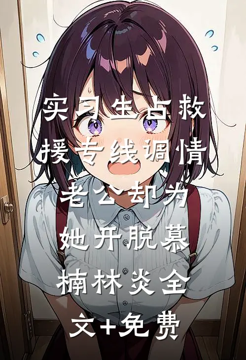 实习生占救援专线调情，老公却为她开脱慕楠林炎全文+免费
