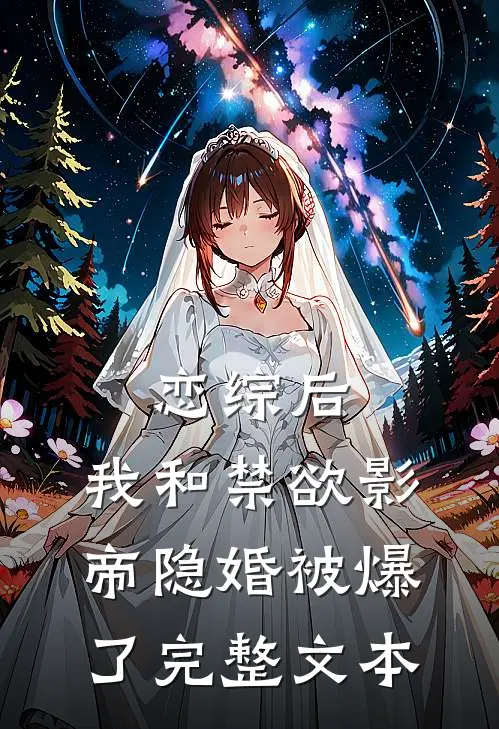 恋综后，我和禁欲影帝隐婚被爆了完整文本