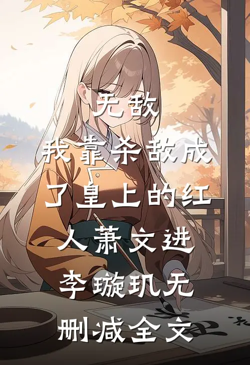无敌：我靠杀敌成了皇上的红人萧文进李璇玑无删减全文