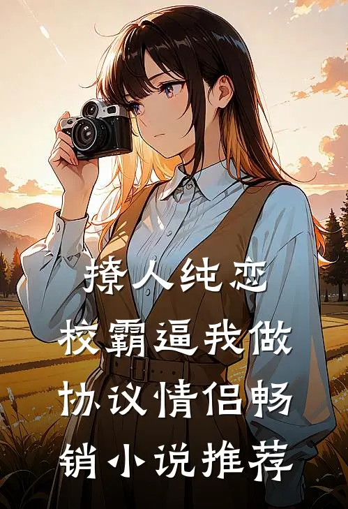 撩人纯恋：校霸逼我做协议情侣畅销小说推荐