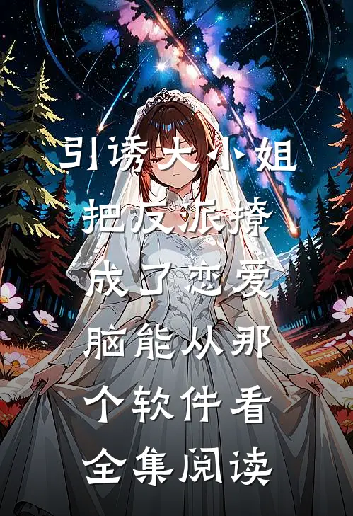 引诱大小姐把反派撩成了恋爱脑能从那个软件看全集阅读