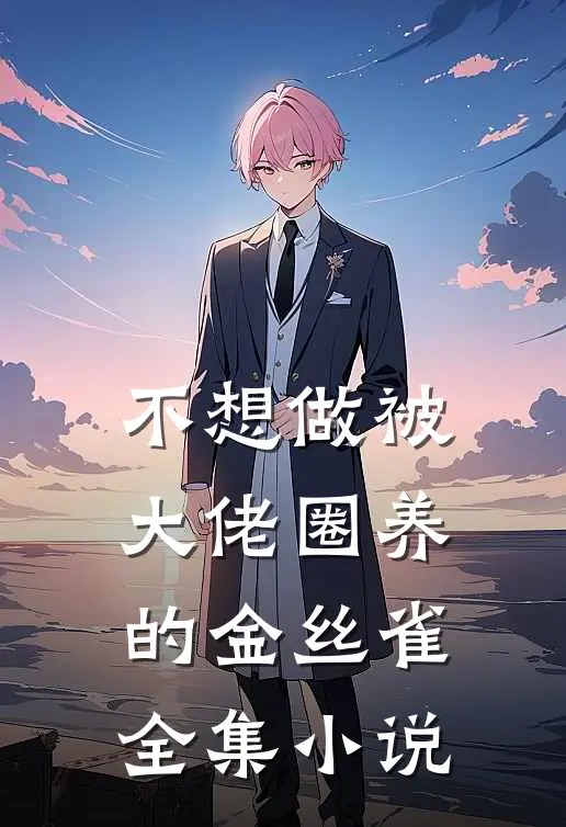 不想做被大佬圈养的金丝雀全集小说