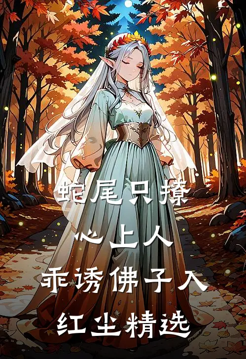 蛇尾只撩心上人，乖诱佛子入红尘精选