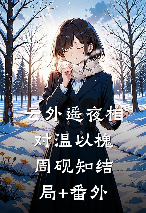 云外遥夜相对温以槐周砚知结局+番外