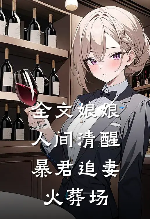 全文娘娘人间清醒，暴君追妻火葬场