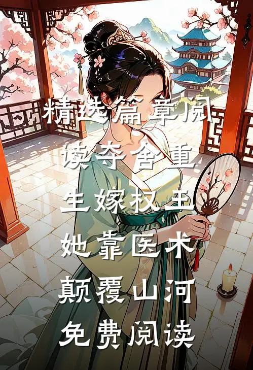 精选篇章阅读夺舍重生嫁权王,她靠医术颠覆山河免费阅读