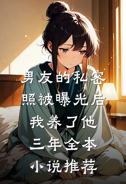 男友的私密照被曝光后，我养了他三年全本小说推荐