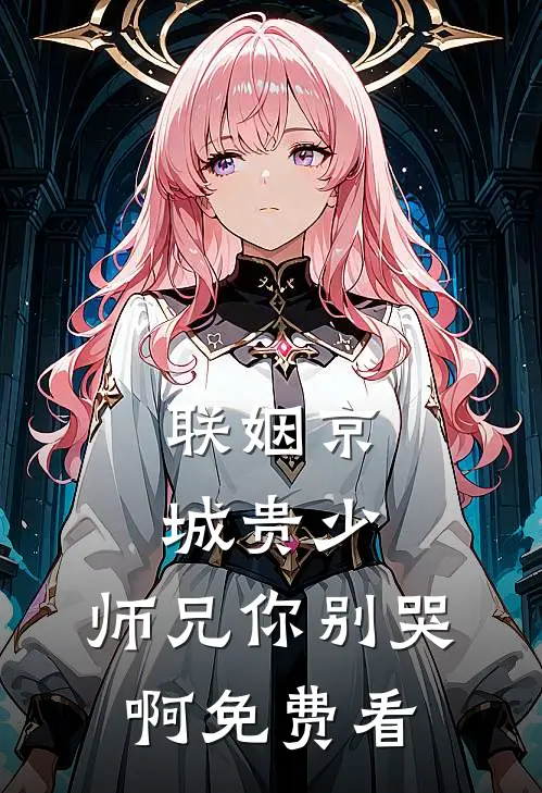 联姻京城贵少，师兄你别哭啊免费看