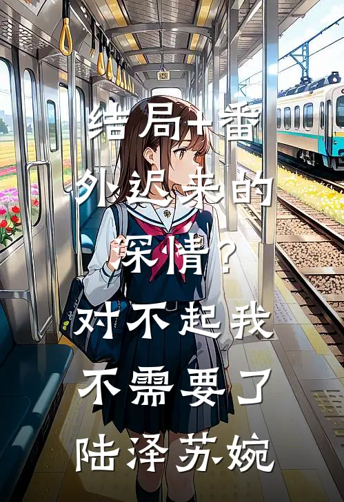 结局+番外迟来的深情？对不起，我不需要了陆泽苏婉