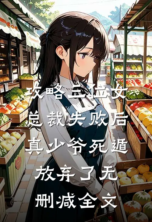 攻略三位女总裁失败后，真少爷死遁放弃了无删减全文
