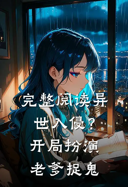 完整阅读异世入侵？开局扮演老爹捉鬼