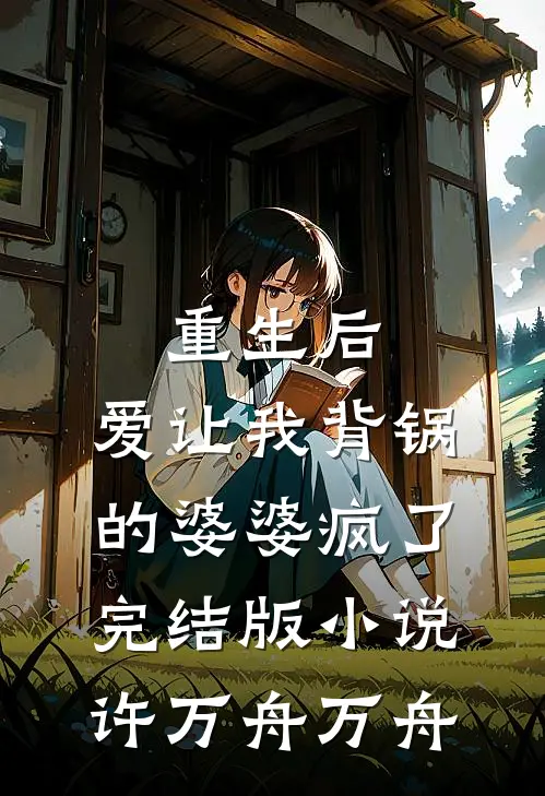 重生后，爱让我背锅的婆婆疯了完结版小说许万舟万舟