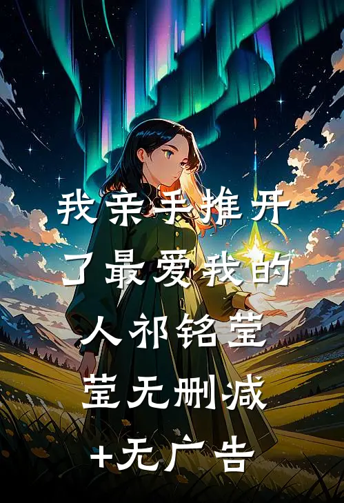 我亲手推开了最爱我的人祁铭莹莹无删减+无广告